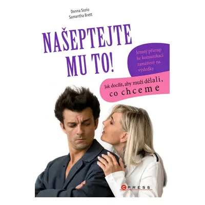 Našeptejte mu to! - Jak docílit, aby muži dělali, co chceme (Donna Sozio)