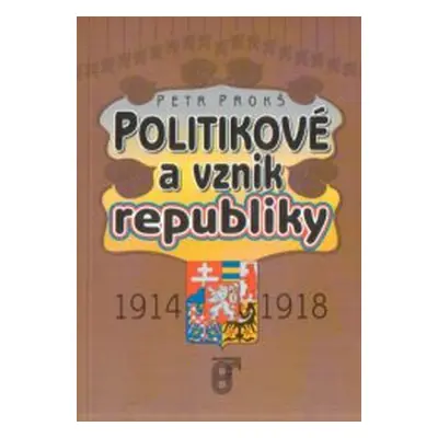 Politikové a vznik republiky (Petr Prokš)