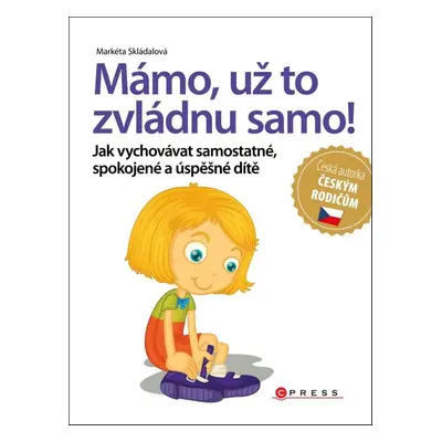 Mámo, už to zvládnu samo! - Jak vychovávat samostatné, spokojené a úspěšné dítě (Markéta Skládal