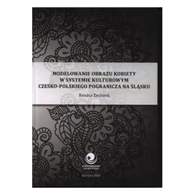 Modelowanie obrazu kobiety w systemie kulturowym czesko-polskiego pogranicza na Ślasku