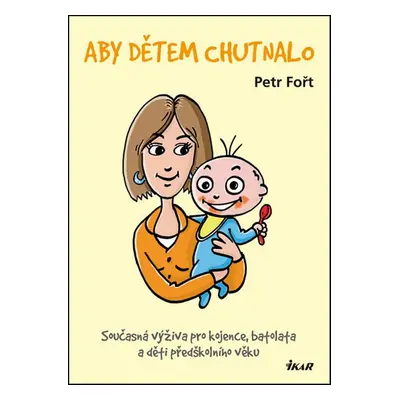 Aby dětem chutnalo - Současná výživa pro kojence, batolata a děti předškolního věku (Ing. Petr F