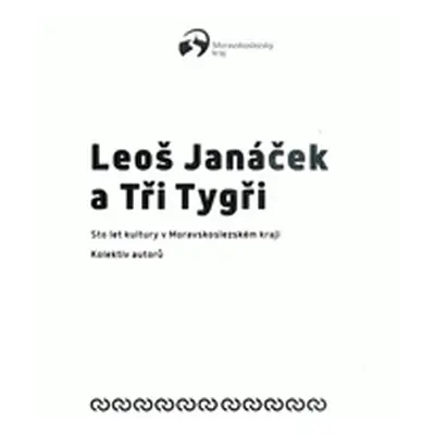 Leoš Janáček a Tři Tygři - sto let kultury v Moravskoslezském kraji