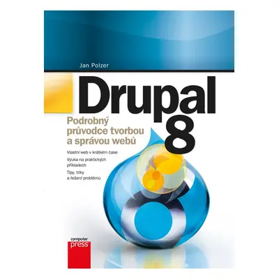 Drupal 8 - Podrobný průvodce tvorbou a správou webů (Jan Polzer)