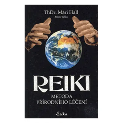 Reiki : metoda přírodního léčení (Hall, Mari,Frágnerová, Dana,Houba, Michal)