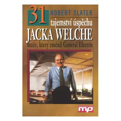 31 tajemství úspěchu Jacka Welche, muže, který změnil General Electric (Slater Robert)