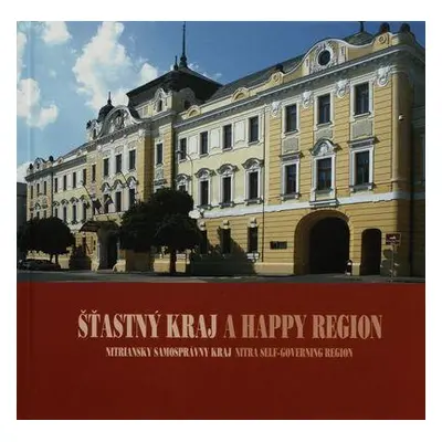 Šťastný kraj : Nitriansky samosprávny kraj = A happy region : Nitra self-governing region