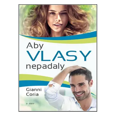 Aby vlasy nepadaly - Zastavte padání vlasů jednou provždy (Coria Gianni)