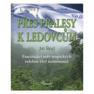 Přes pralesy k ledovcům (Jiří Šlégl)