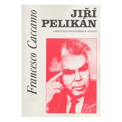 Jiří Pelikán a jeho cesta socialismem 20. století (Francesco Caccamo)