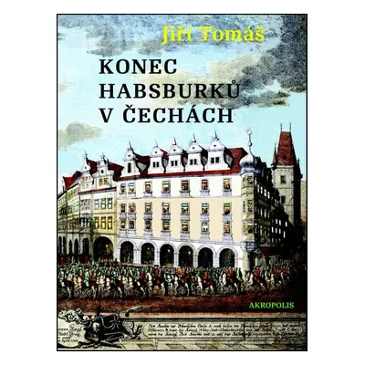 Konec Habsburků v Čechách (Jiří Tomáš)