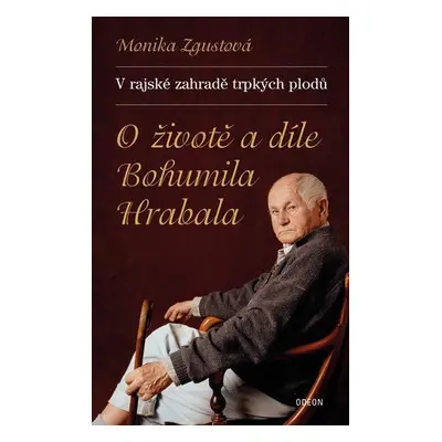 V rajské zahradě trpkých plodů - O životě a díle Bohumila Hrabala (Monika Zgustová)