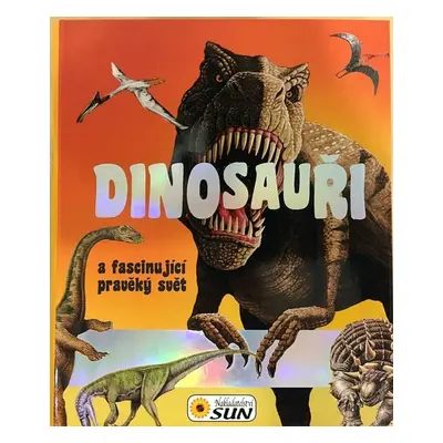 Dinosauři a fascinující pravěký svět (Francisco Arredondo)