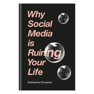 Why Social Media is Ruining Your Life (Katherine Ormerod) (EN)