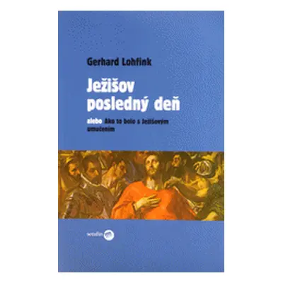 Ježišov posledný deň alebo Ako to bolo s Ježišovým umučením - Gerhard Lohfink (Lohfink Gerhard)