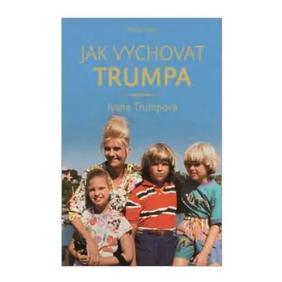 Jak vychovat Trumpa (Ivana Trumpová)