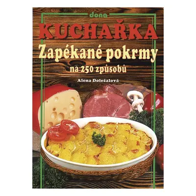 Kuchařka - Zapékané pokrmy na 250 způsobů (Alena Doležalová)