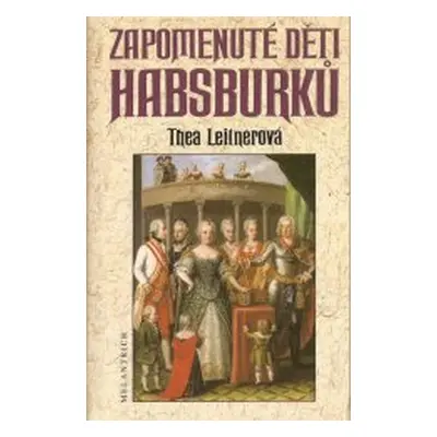 Zapomenuté děti Habsburků (Thea Leitner)