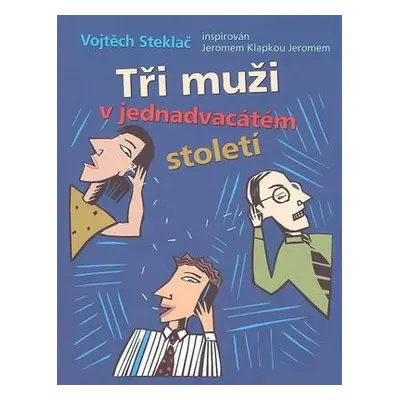 Tři muži v jednadvacátém století - Vojtěch Steklač inspirován Jeromem Klapkou Jeromem (Vojtěch S