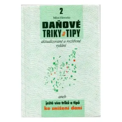 Daňové triky a tipy, aneb, Ještě více triků a tipů ke snížení daní (Miloš Hovorka)