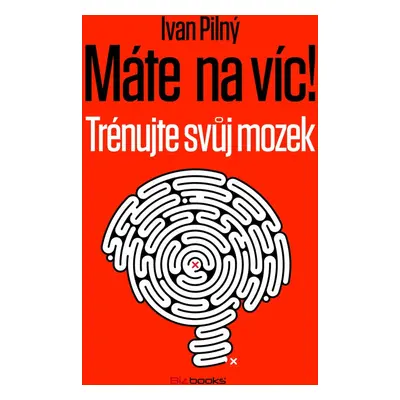 Máte na víc! Trénujte svůj mozek (Ivan Pilný)