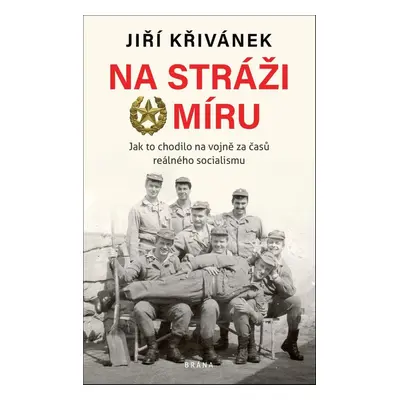 Na stráži míru - Jak to chodilo na vojně za časů reálného socialismu (Jiří Křivánek)