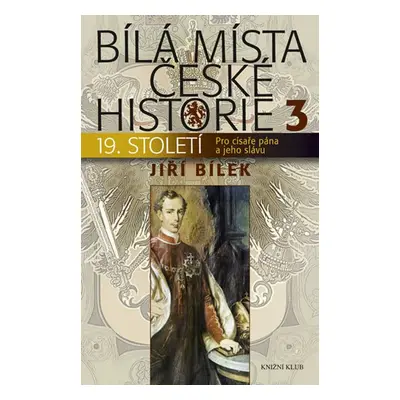 Bílá místa české historie 3 - Pro císaře pána a jeho slávu (Jiří Bílek)