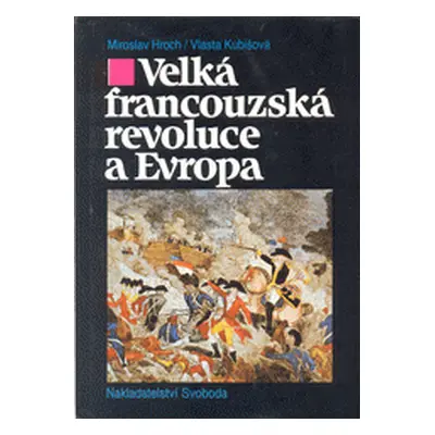 Velká francouzská revoluce a Evropa 1789-1800 (Hroch, Miroslav,Kubišová, Vlasta)