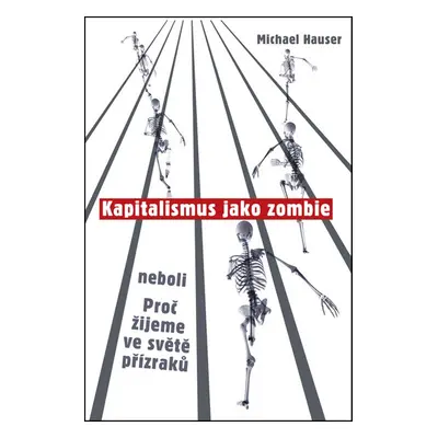 Kapitalismus jako zombie neboli Proč žijeme ve světě přízraků (Michael Hauser)