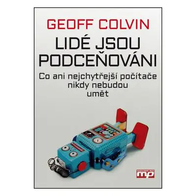 Lidé jsou podceňováni - Co ani nejchytřejší počítače nikdy nebudou umět (Geoff Colvin)