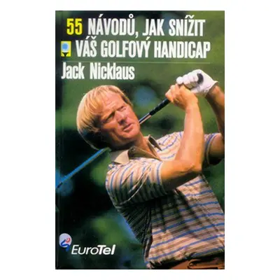 55 návodů, jak snížit váš golfový handicap (Nicklaus, Jack)