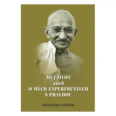 Můj život aneb o mých experimentech s pravdou (Mahátma Gándhí)