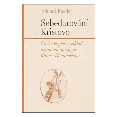 Sebedarování Kristovo - Christologický základ trinitární ontologie Klause Hemmerleho (Eduard Fie