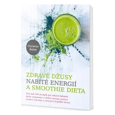 Zdravé džusy nabité energií a smoothie dieta (Christine Bailey)