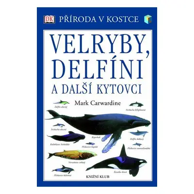 Velryby, delfíni a další kytovci - Příroda v kostce (Carwardine Mark)