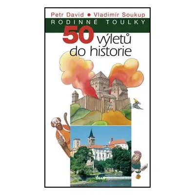 Rodinné toulky: 50 výletů do historie (Vladimír Soukup)