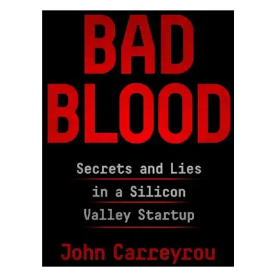 Bad Blood: Secrets and Lies in a Silicon Valley Startup (John Carreyrou) (EN)