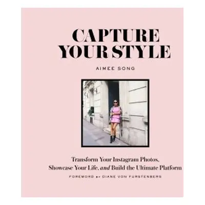 Capture Your Style: Transform Your Instagram Images, Showcase Your Life, and Build the Ultimate 