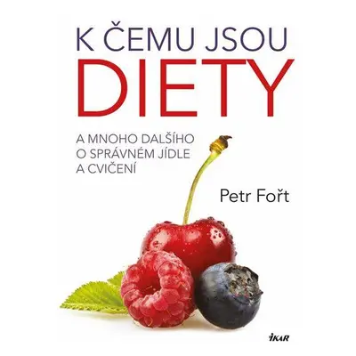 K čemu jsou diety? - A mnoho dalšího o správném jídle a cvičení (Petr Fořt)