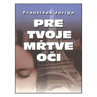 Pre tvoje mŕtve oči (František Juriga) (slovensky)