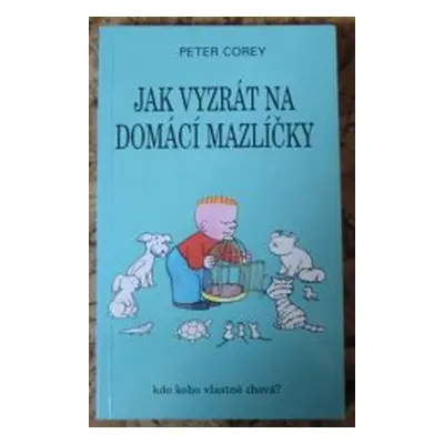 Jak vyzrát na domácí mazlíčky (Peter Corey)