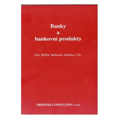 Banky a bankovní produkty (Bohuslav Sekerka)