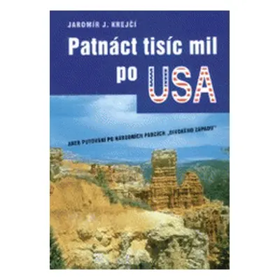 Patnáct tisíc mil po USA, aneb, Putování po národních parcích "Divokého západu" (Jaromír J. Krej