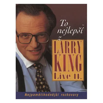 To nejlepší z Larry King live II. : nejpamětihodnější rozhovory (King, Larry)