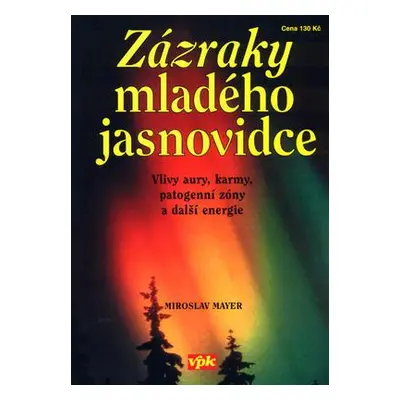 Zázraky mladého jasnovidce : vlivy aury, karmy, patogenní zóny a další energie (Miroslav Mayer)