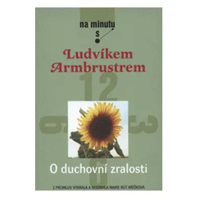 O duchovní zralosti - Na minutu s Ludvíkem Armbrustrem (Křížková, Marie Rút (sest.) - Martinková