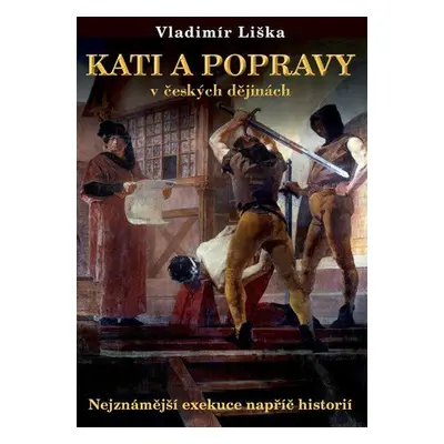 Kati a popravy v českých dějinách - Nejznámější exekuce napříč historií (Vladimír Liška)