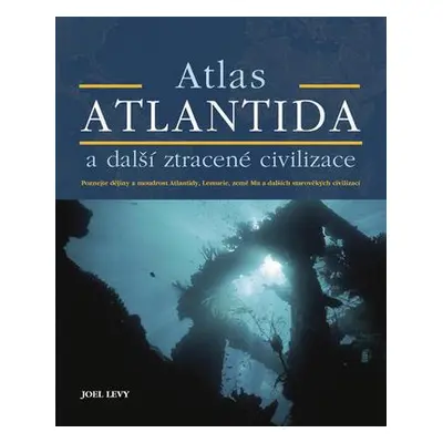 Atlas Atlantida a další ztracené civilizace (Joel Levy)