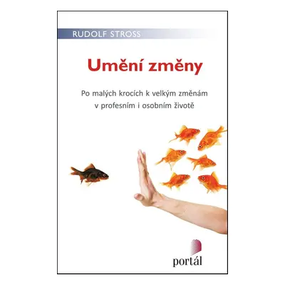 Umění změny - Po malých krocích k velkým změnám v profesním i osobním životě (Rudolf Stross)