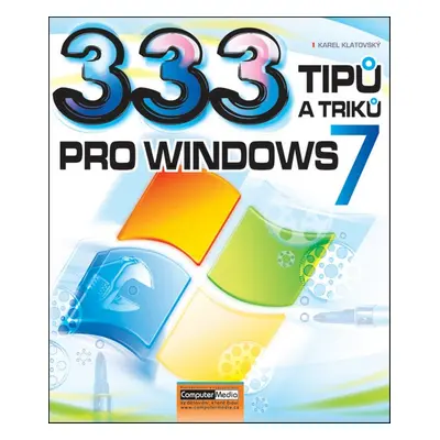 333 tipů a triků pro Windows 7 (Ing. Karel Klatovský)