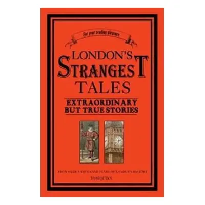 London´s Strangest Tales : Extraordinary But True Tales from over a Thousand Years of London's H